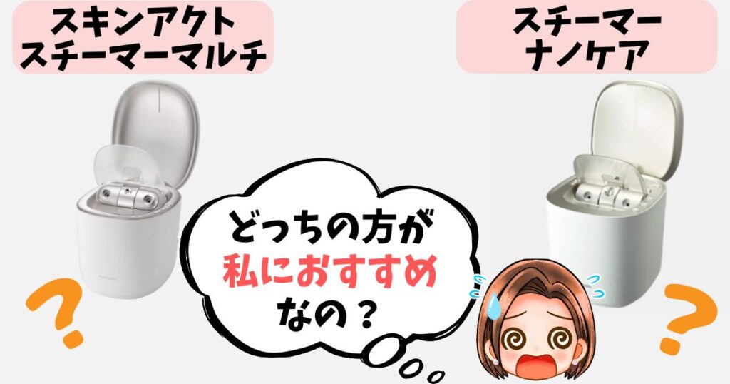 【結論】スキンアクトスチーマーマルチ・ナノケアどっちがおすすめ?